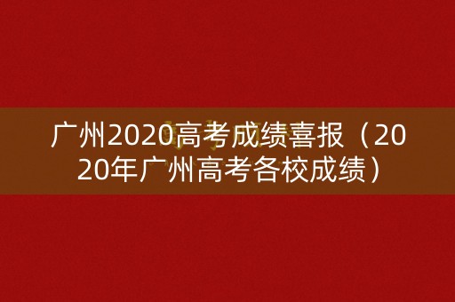 广州2020高考成绩喜报（2020年广州高考各校成绩）
