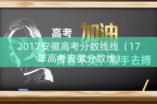 2017安徽高考分数线线（17年高考安徽分数线）