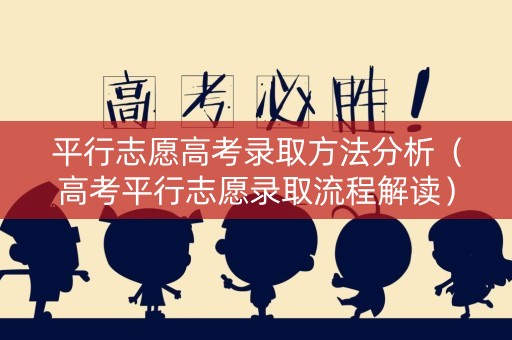 平行志愿高考录取方法分析（高考平行志愿录取流程解读）