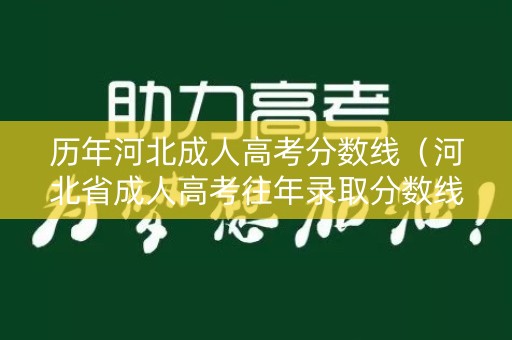 历年河北成人高考分数线（河北省成人高考往年录取分数线）