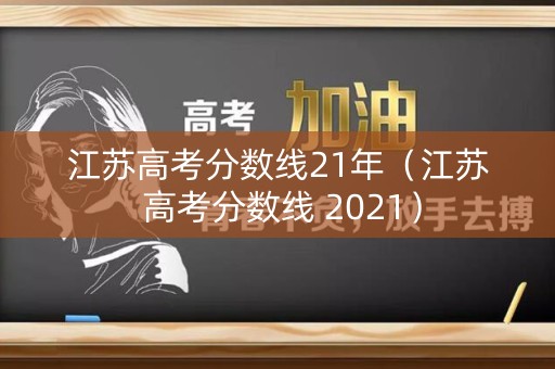 江苏高考分数线21年（江苏 高考分数线 2021）