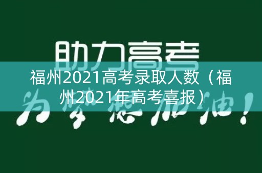 福州2021高考录取人数（福州2021年高考喜报）