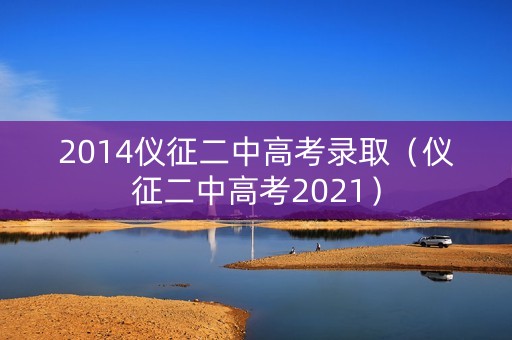 2014仪征二中高考录取（仪征二中高考2021）