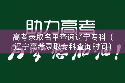 高考录取名单查询辽宁专科（辽宁高考录取专科查询时间）