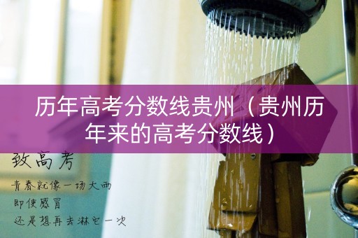 历年高考分数线贵州（贵州历年来的高考分数线）