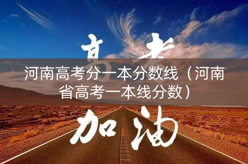 河南高考分一本分数线（河南省高考一本线分数）