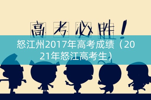 怒江州2017年高考成绩（2021年怒江高考生）