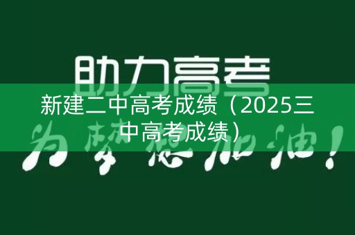 新建二中高考成绩（2025三中高考成绩）