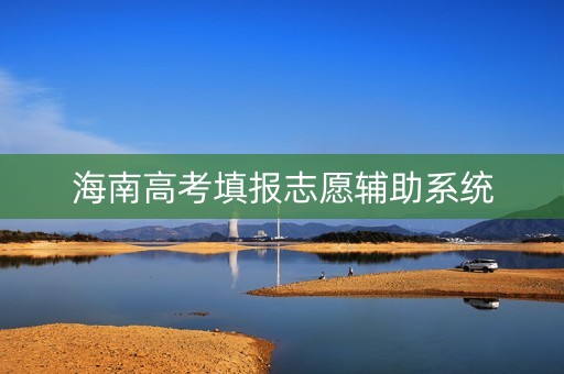 海南高考填报志愿辅助系统 海南高考填报志愿辅助系统