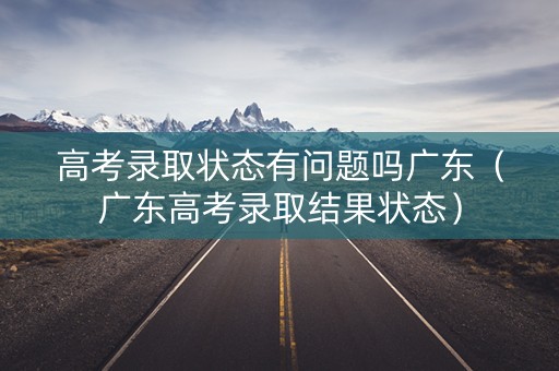 高考录取状态有问题吗广东（广东高考录取结果状态）