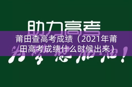 莆田查高考成绩（2021年莆田高考成绩什么时候出来）