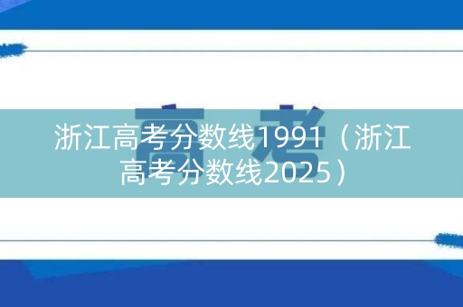 浙江高考分数线1991（浙江高考分数线2025）