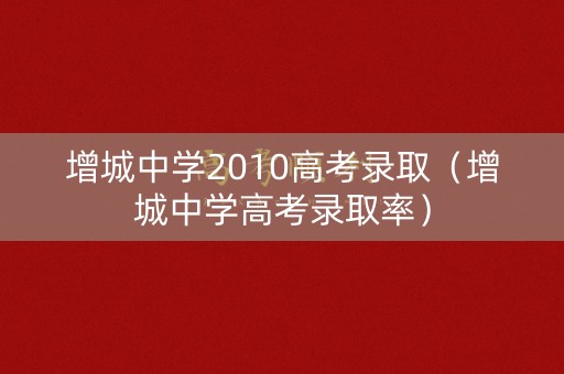 增城中学2010高考录取（增城中学高考录取率）