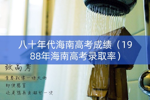八十年代海南高考成绩（1988年海南高考录取率）