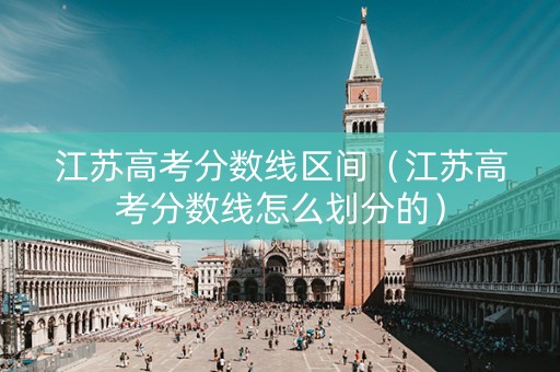 江苏高考分数线区间（江苏高考分数线怎么划分的）