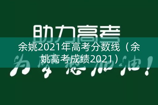 余姚2021年高考分数线（余姚高考成绩2021）