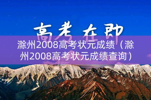 滁州2008高考状元成绩（滁州2008高考状元成绩查询）