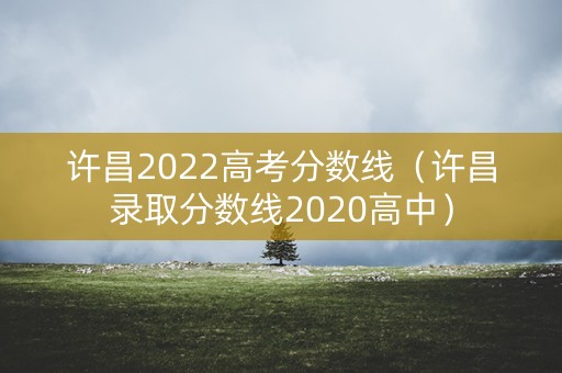 许昌2022高考分数线（许昌录取分数线2020高中）