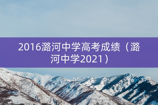 2016潞河中学高考成绩（潞河中学2021）