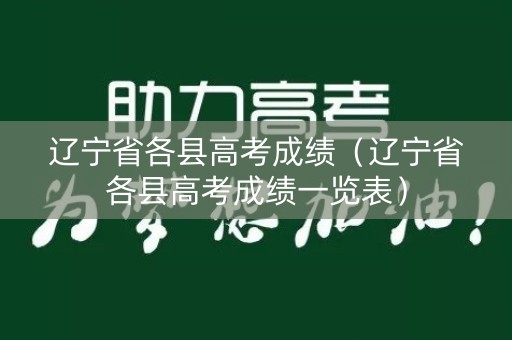 辽宁省各县高考成绩（辽宁省各县高考成绩一览表）