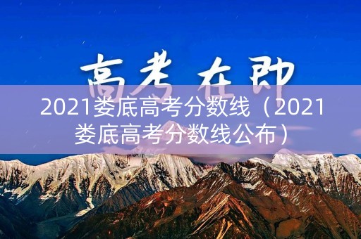 2021娄底高考分数线（2021娄底高考分数线公布）
