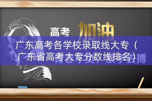 广东高考各学校录取线大专（广东省高考大专分数线排名）