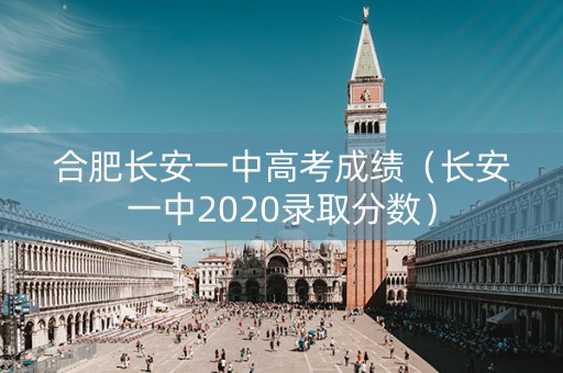合肥长安一中高考成绩（长安一中2020录取分数）