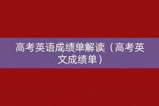 高考英语成绩单解读（高考英文成绩单）