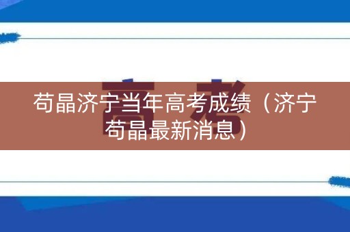 苟晶济宁当年高考成绩（济宁苟晶最新消息）