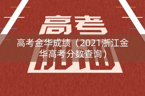 高考金华成绩（2021浙江金华高考分数查询）