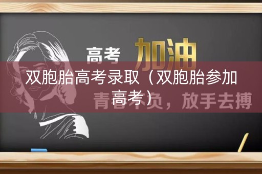 双胞胎高考录取（双胞胎参加高考）