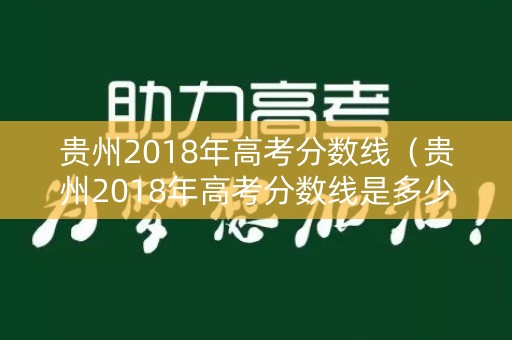 贵州2018年高考分数线（贵州2018年高考分数线是多少）