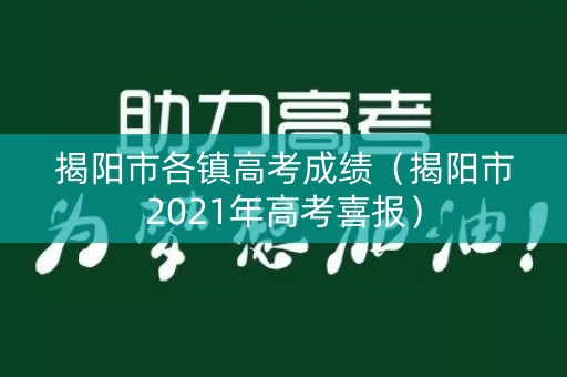揭阳市各镇高考成绩（揭阳市2021年高考喜报）