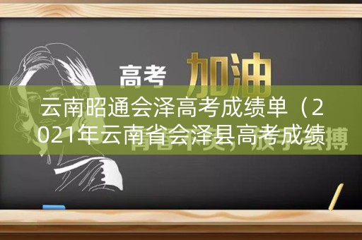 云南昭通会泽高考成绩单（2021年云南省会泽县高考成绩）