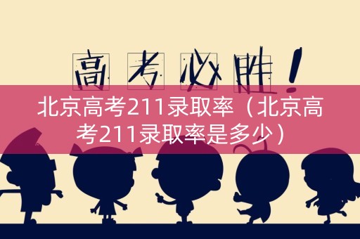 北京高考211录取率（北京高考211录取率是多少）