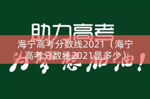 海宁高考分数线2021（海宁高考分数线2021是多少）