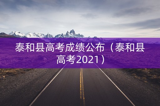 泰和县高考成绩公布（泰和县高考2021）