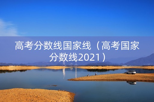 高考分数线国家线（高考国家分数线2021）