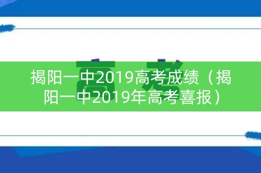 揭阳一中2019高考成绩（揭阳一中2019年高考喜报）