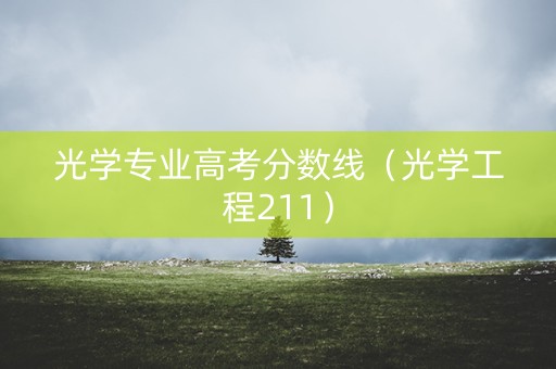 光学专业高考分数线（光学工程211）