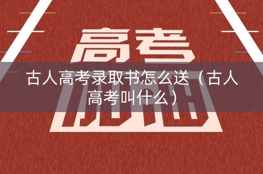 古人高考录取书怎么送（古人高考叫什么）