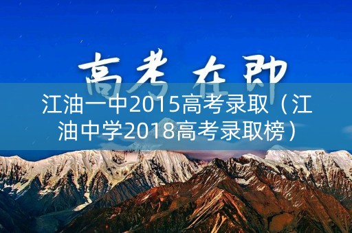 江油一中2015高考录取（江油中学2018高考录取榜）