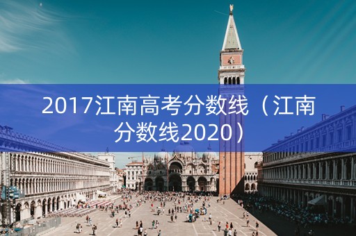 2017江南高考分数线（江南分数线2020）