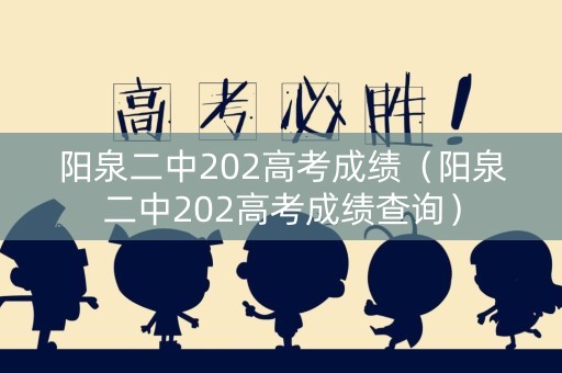 阳泉二中202高考成绩（阳泉二中202高考成绩查询）