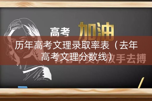 历年高考文理录取率表（去年高考文理分数线）