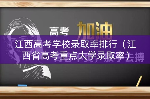 江西高考学校录取率排行（江西省高考重点大学录取率）