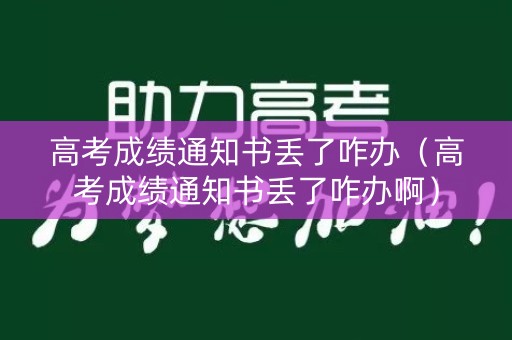 高考成绩通知书丢了咋办（高考成绩通知书丢了咋办啊）