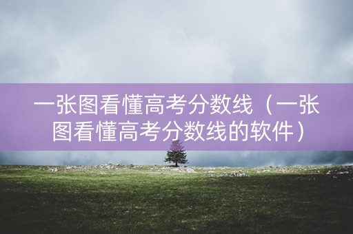一张图看懂高考分数线（一张图看懂高考分数线的软件）