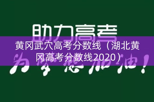 黄冈武穴高考分数线（湖北黄冈高考分数线2020）