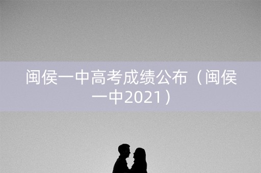 闽侯一中高考成绩公布（闽侯一中2021）